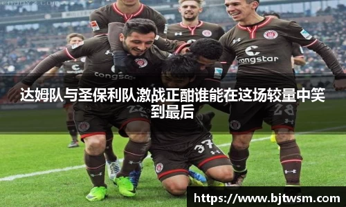 达姆队与圣保利队激战正酣谁能在这场较量中笑到最后